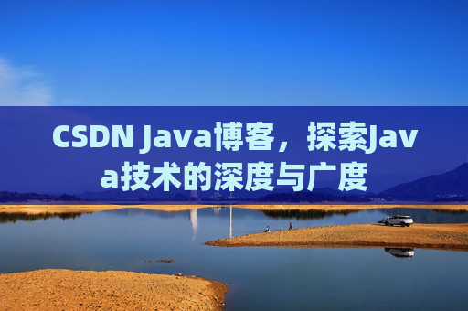 CSDN Java博客，探索Java技术的深度与广度